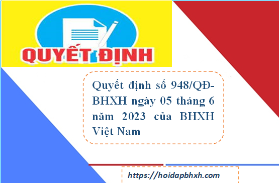 Tải Quyết định số 948/QĐ-BHXH ngày 05/6/2023 của BHXH Việt Nam